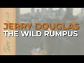 Jerry Douglas - The Wild Rumpus (Official Audio)