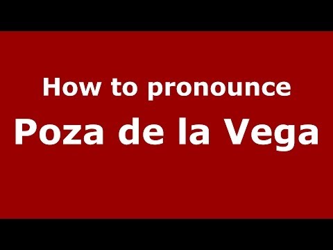 How to pronounce Poza de la Vega (Spanish/Spain) - PronounceNames.com