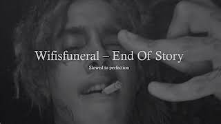 Wifisfuneral - End Of Story (Slowed to perfection)