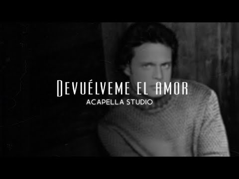 Devuélveme el amor - Luis Miguel (ACAPELLA STUDIO)