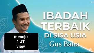 Download lagu NGAJI GUS BAHA, IBADAH TERBAIK DI SISA USIA,INI PENJELASANNYA  mp3
