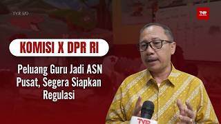 Komisi X DPR RI - Peluang Guru Jadi ASN Pusat, Segera Siapkan Regulasi - TVR 120