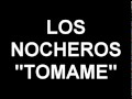 TOMAME - LOS NOCHEROS 
