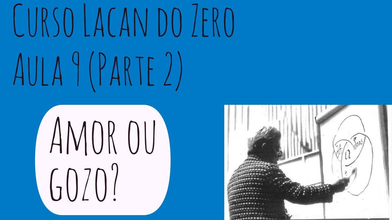 Amor ou Gozo? - Curso Lacan do Zero: Aula 9 (Parte 2)