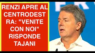 RENZI APRE AL CENTRODESTRA: "VENITE CON NOI" RISPONDE TAJANI