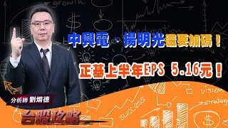 【台股攻略】 #劉烱德 0804 中興電、揚明光還要加碼！正基上半年EPS 5.16元！ (圖)