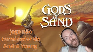 gods of sand o jogo que o André Young NÃO terminou