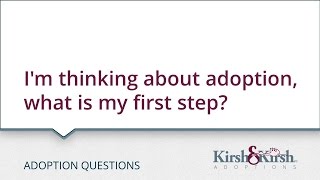 Adoption Questions: I'm thinking about adoption, what is my first step?