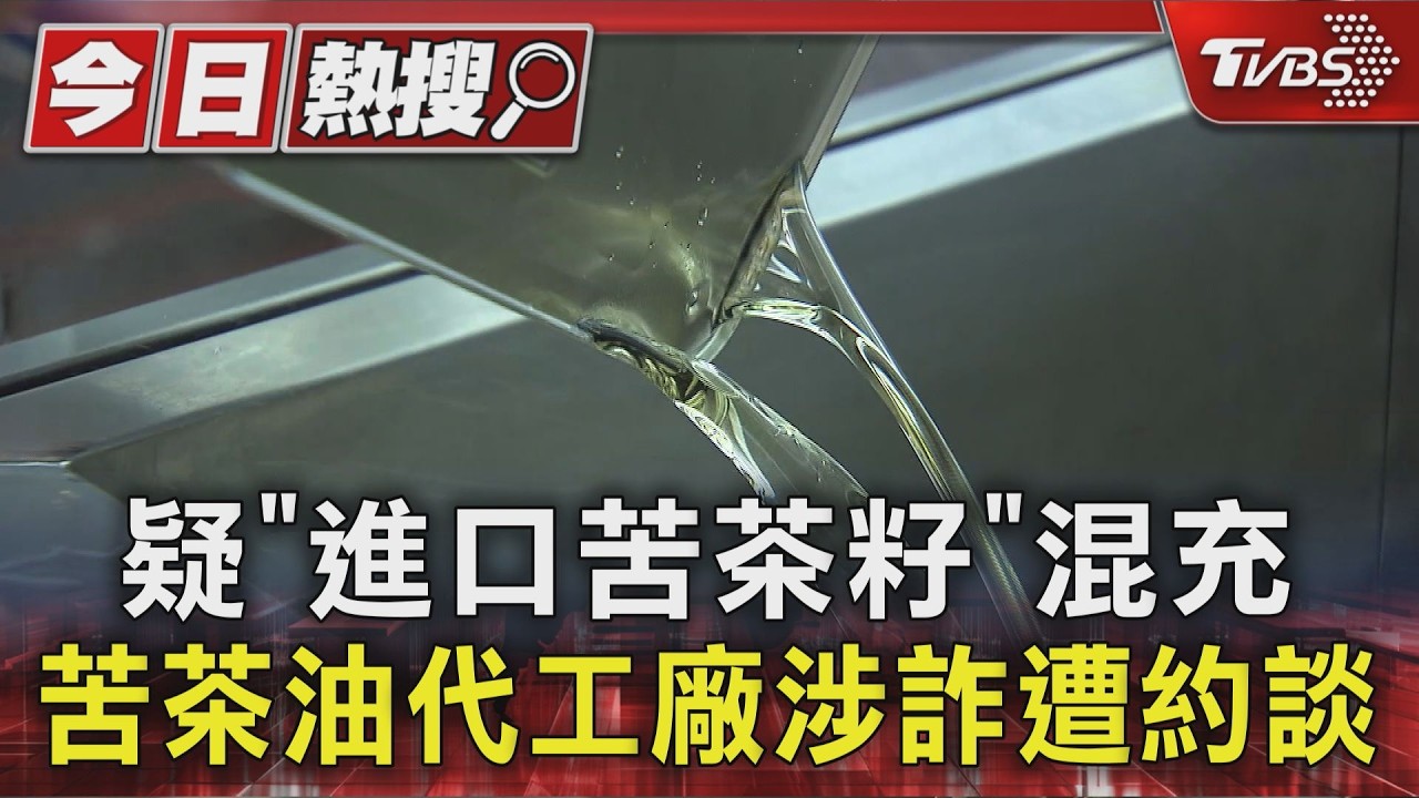 疑「進口苦茶籽」混充 苦茶油代工廠涉詐遭約談|TVBS新聞 @TVBSNEWS01