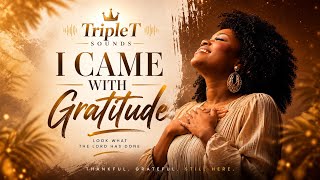 I Came With Gratitude by TripleT Sounds