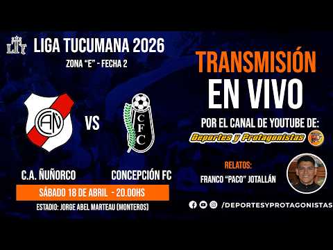 🔴 EN VIVO | C.A. Ñuñorco vs Concepción FC | Liga Tucumana 2026 – Fecha 2 (Zona E)