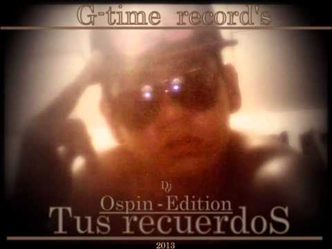 Tus recuerdos.(Produce By G-Time Recors).-Ospin Edittion reggaeton nuevo 2013.!!!