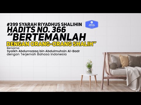 Riyadhus Shalihin #399 Bab 45 Hadits No. 366 Bertemanlah dengan orang-orang shalih