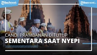 Hormati Umat Hindu, Destinasi Wisata Candi Prambanan Ditutup Sementara saat Hari Raya Nyepi