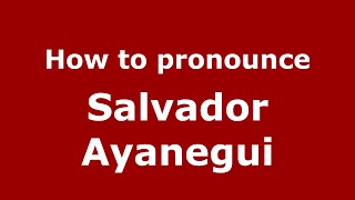 How to pronounce Salvador Ayanegui