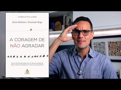 A CORAGEM DE NÃO AGRADAR de Ichiro Kishimi e Fumitake Koga