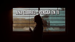 Pensar en ti - Ana gabriel (letra)