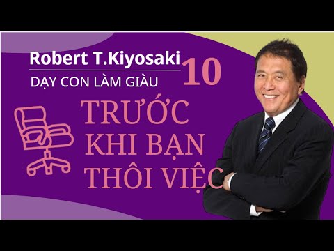[ Dậy Con Làm Giàu - Tập 10 ] - TRƯỚC KHI BẠN THÔI VIỆC. Robert T.Kiyosaki.Triết Lý Thành Công.