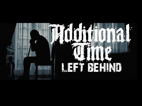 ADDITIONAL TIME - Left Behind (Official Video)