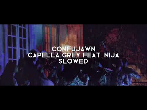 Confujawn | Capella Grey feat. Nija (slowed + reverb)