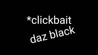 CLICKBAIT - DAZ BLACK - Official Lyric Video