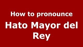 How to pronounce Hato Mayor Del Rey