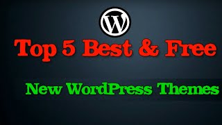 Top 5 Best And Free WordPress Themes For Your Websites