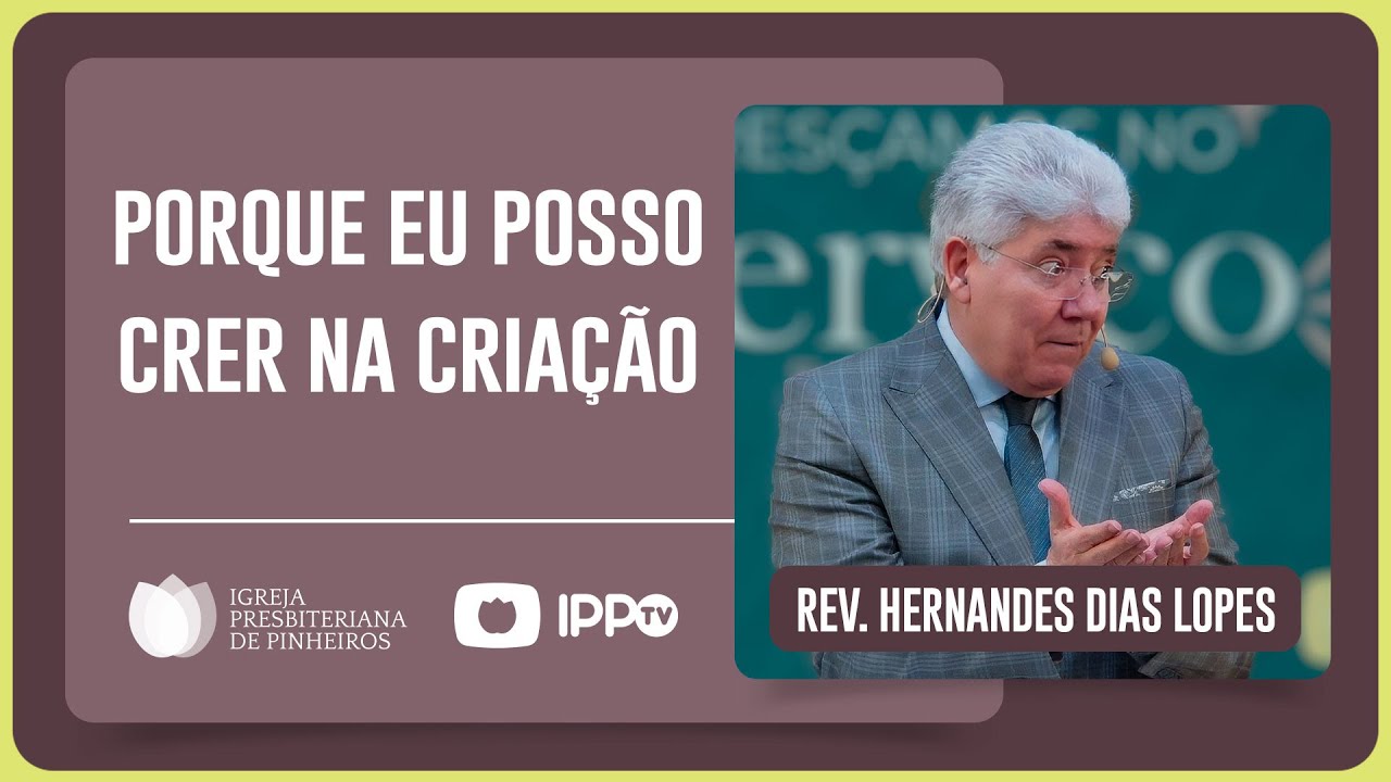 CRIAÇÃO: VERDADE OU FICÇÃO? | Rev. Hernandes Dias Lopes | IPP