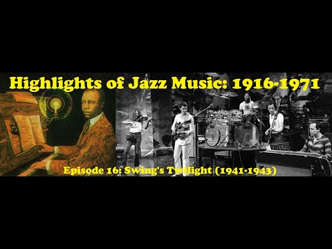 Highlights of Jazz Music: Episode 16, Swing’s Twilight (1941-1943)