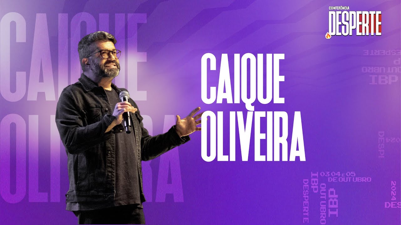 CONFERÊNCIA DESPERTE  |  CAIQUE OLIVEIRA  |  SESSÃO 04