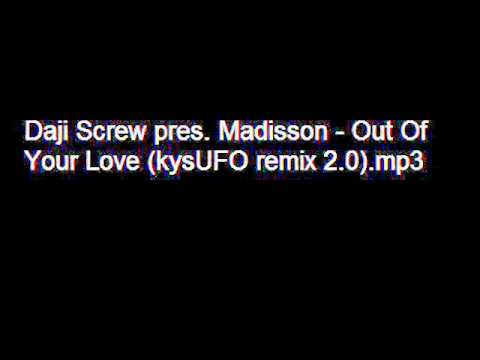 Daji Screw pres. Madisson - Out Of Your Love (kysUFO remix 2.0)