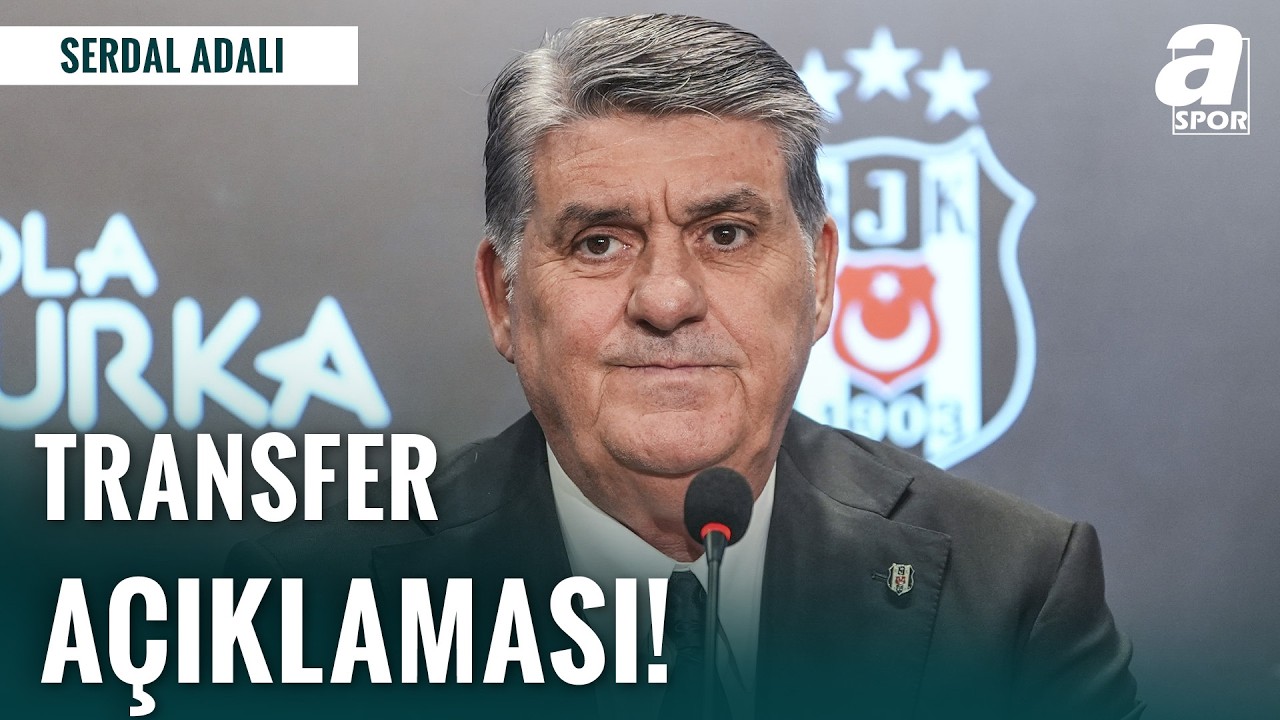 Beşiktaş Başkanı Serdal Adalı'dan Transfer Açıklaması!