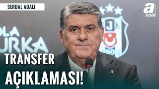 Serdal Adalı Açıkladı: Beşiktaş’a Dünya Yıldızı!