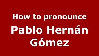 How to pronounce Pablo Hern&aacute;n G&oacute;mez