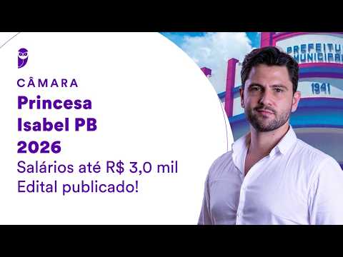 Concurso Câmara Princesa Isabel PB 2026 - Salários até R$ 3,0 mil - Edital publicado!