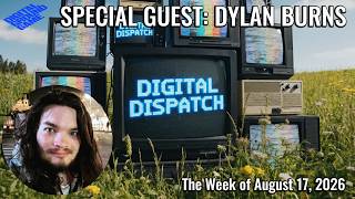 Digital Dispatch 019: Special Guest - Dylan Burns | 08-17-2026