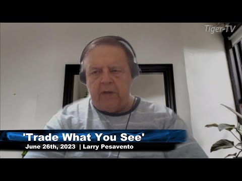 June 26th, Trade What You See, Hour 1 with Larry Pesavento on TFNN - 2023
