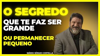MÁRIO SÉRGIO CORTELLA- O SEGREDO Que TE FAZ SER GRANDE ou Permanecer Pequeno. isso Mudará Sua Vida.