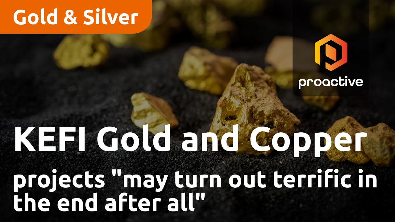 KEFI Gold and Copper projects "may turn out terrific in the end after all"