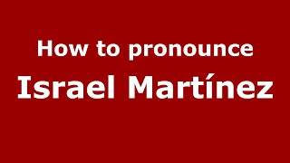 How to pronounce Israel Martínez