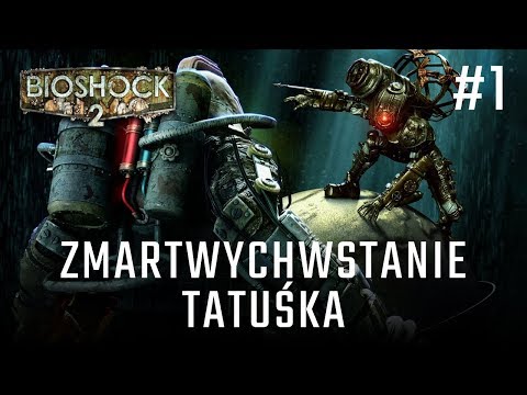 Bioshock 2 odc. 1 - ZMARTWYCHWSTANIE TATUŚKA