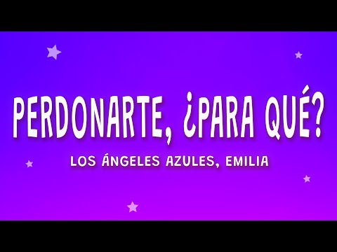 Los Ángeles Azules, Emilia - Perdonarte ¿Para Qué? (Letra)