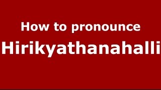 How to pronounce Hirikyathanahalli