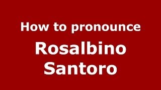 How to pronounce Rosalbino Santoro