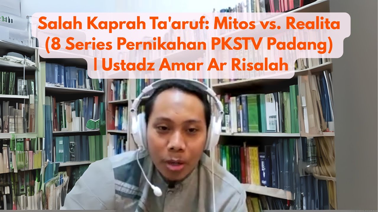 Salah Kaprah Ta'aruf: Mitos vs. Realita (8 Series Pernikahan PKSTV Padang) | Ustadz Amar Ar Risalah
