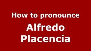 How to pronounce Alfredo Placencia