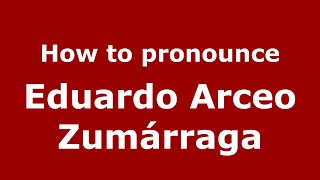 How to pronounce Eduardo Arceo Zumárraga