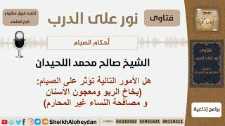 هل الأمور التالية تؤثر على الصيام بخاخ الربو ومعجون الأسنان و مصافحة النساء غير المحارم؟ اللحيدان image