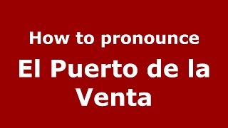 How to pronounce El Puerto De La Venta