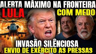 URGENTE: SURPRESINHA DE TRUMP - LULA, Manda EXÉRCITO as pressas para Fronteira - BRASIL EM ALERTA